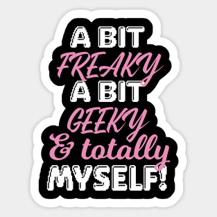 Freaky, Geeky & And Totally Myself Women Sticker